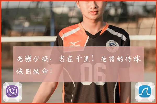 老骥伏枥，志在千里！老将的传球依旧致命！