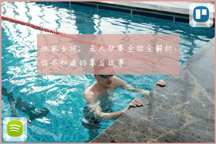 独家专访：五大联赛全称全解析，你不知道的幕后故事