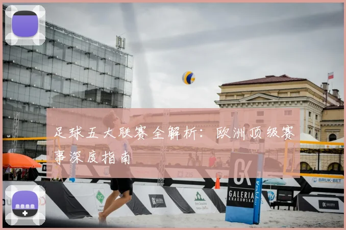 足球五大联赛全解析：欧洲顶级赛事深度指南